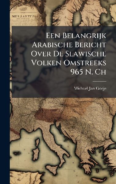 Een Belangrijk Arabische Bericht Over De Slawische Volken Omst...