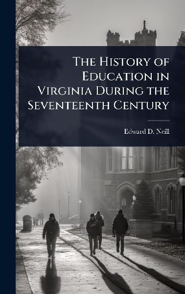The History of Education in Virginia During the Seventeenth Ce...