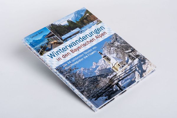 Winterwanderungen in den Bayerischen Alpen. Die 44 schönsten Touren zu durchgehend geöffneten Hütten und über 35 weitere Wanderziele in Kürze