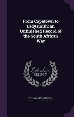 From Capetown to Ladysmith; an Unfinished Record of the South ...