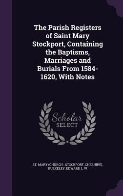 The Parish Registers of Saint Mary Stockport, Containing the B...