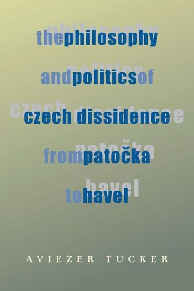 The Philosophy and Politics of Czech Dissidence from Patocka t...