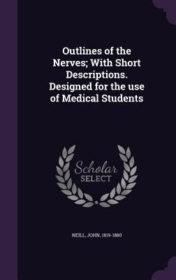 Outlines of the Nerves; With Short Descriptions. Designed for ...