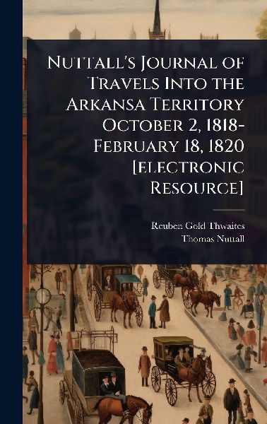 Nuttall's Journal of Travels Into the Arkansa Territory O...