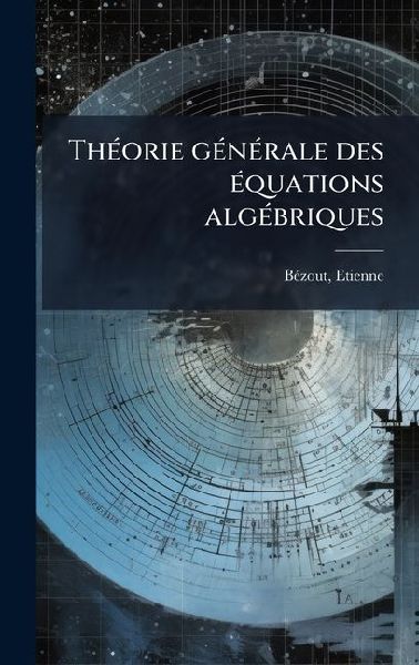 ThÃ(c)orie gÃ(c)nÃ(c)rale des Ã(c)quations algÃ(c)briques