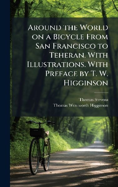 Around the World on a Bicycle From San Francisco to Teheran. W...