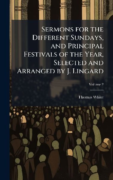 Sermons for the Different Sundays, and Principal Festivals of ...