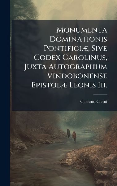 Monumenta Dominationis PontificiÃ], Sive Codex Carolinus, Jux...