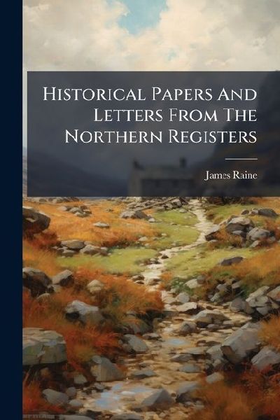 Historical Papers And Letters From The Northern Registers