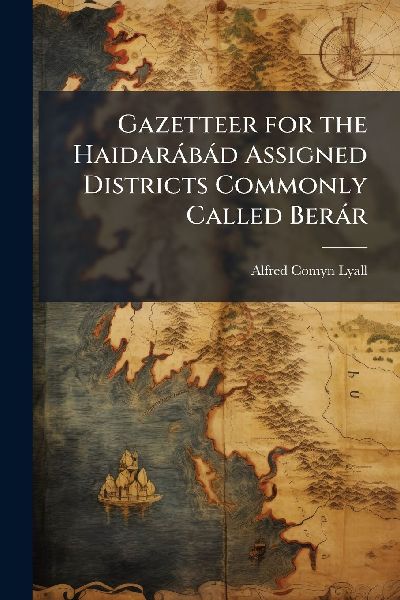 Gazetteer for the Haidaràbàd Assigned Districts Commonly Cal...