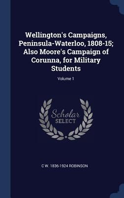 Wellington's Campaigns, Peninsula-Waterloo, 1808-15; Also...