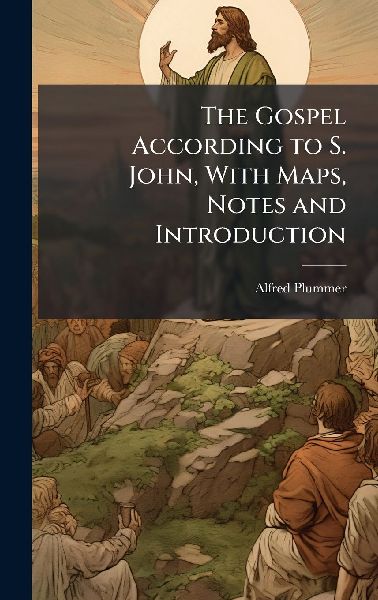 The Gospel According to S. John, With Maps, Notes and Introduc...
