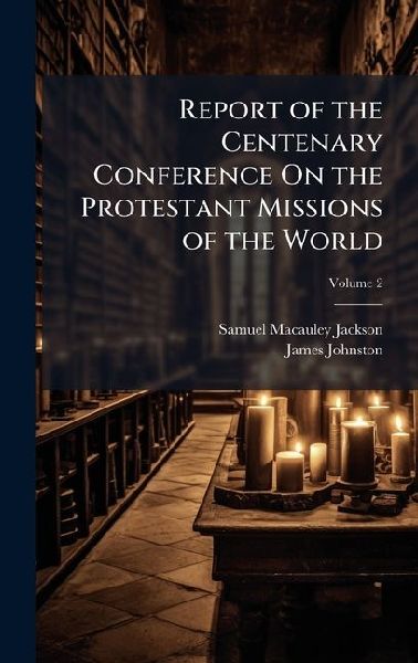 Report of the Centenary Conference On the Protestant Missions ...