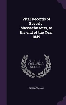 Vital Records of Beverly, Massachusetts, to the end of the Yea...