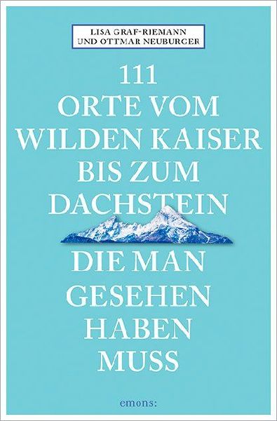111 Orte vom Wilden Kaiser bis zum Dachstein, die man gesehen ...