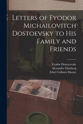 Letters of Fyodor Michailovitch Dostoevsky to His Family and F...