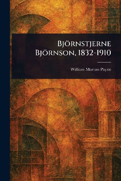 Björnstjerne Björnson, 1832-1910