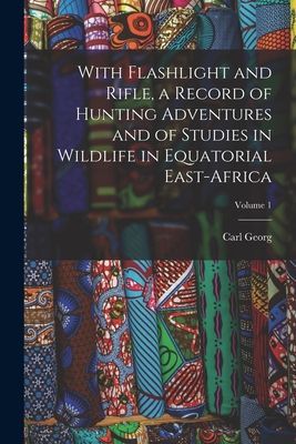 With Flashlight and Rifle, a Record of Hunting Adventures and ...