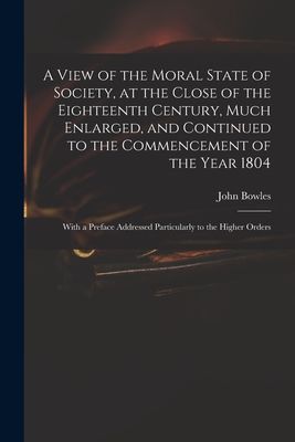 A View of the Moral State of Society, at the Close of the Eigh...