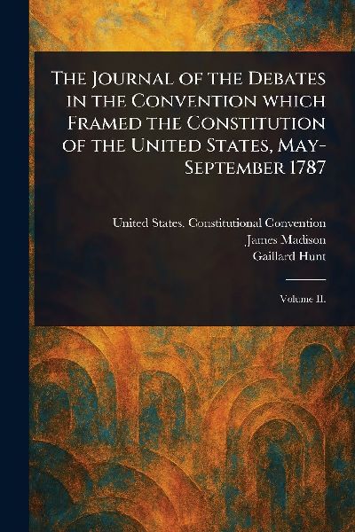 The Journal of the Debates in the Convention Which Framed the ...