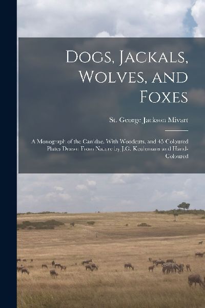Dogs, Jackals, Wolves, and Foxes: A Monograph of the Canidae. ...
