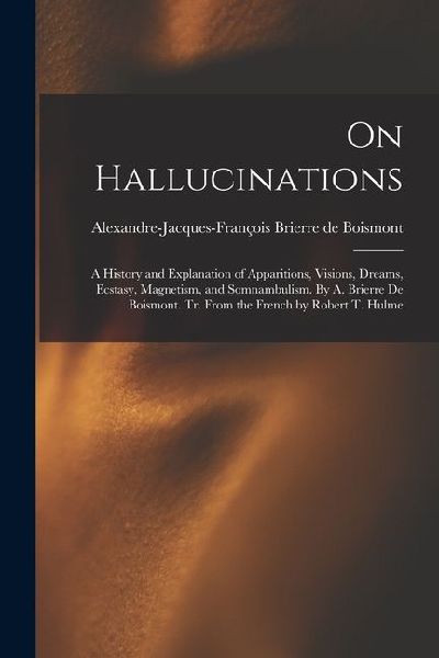 On Hallucinations: A History and Explanation of Apparitions, V...