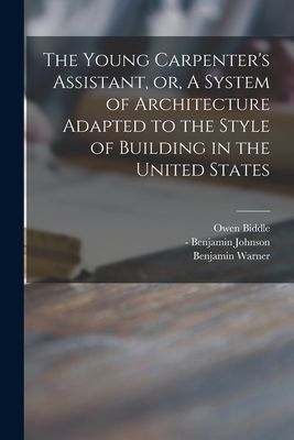 The Young Carpenter's Assistant, or, A System of Architec...