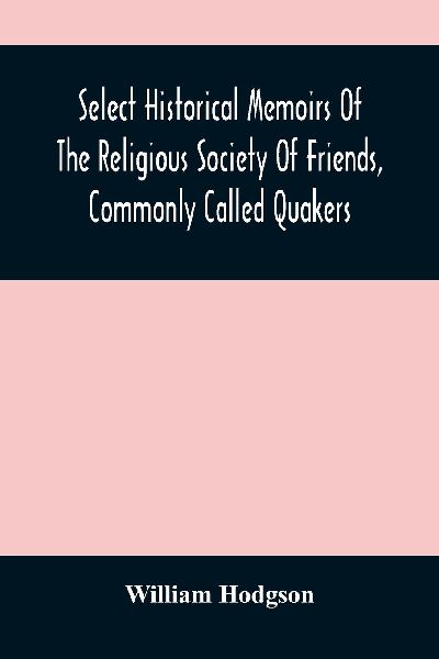 Select Historical Memoirs Of The Religious Society Of Friends,...