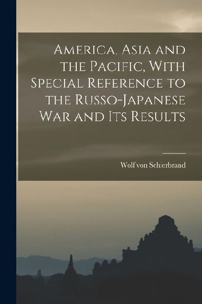 America, Asia and the Pacific, With Special Reference to the R...