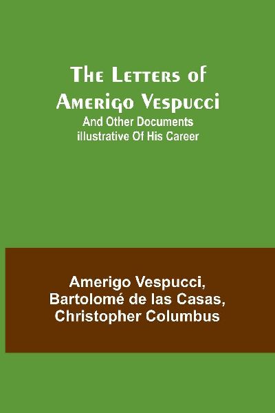 The Letters of Amerigo Vespucci ;and other documents illustrat...