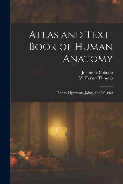 Atlas and Text-Book of Human Anatomy: Bones, Ligaments, Joints...