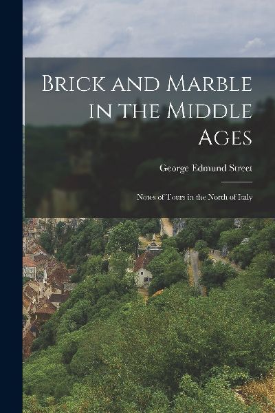 Brick and Marble in the Middle Ages: Notes of Tours in the Nor...