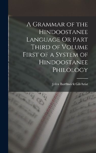 A Grammar of the Hindoostanee Language Or Part Third of Volume...