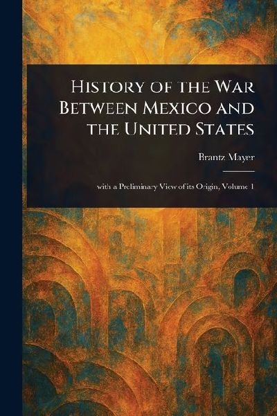 History of the War Between Mexico and the United States