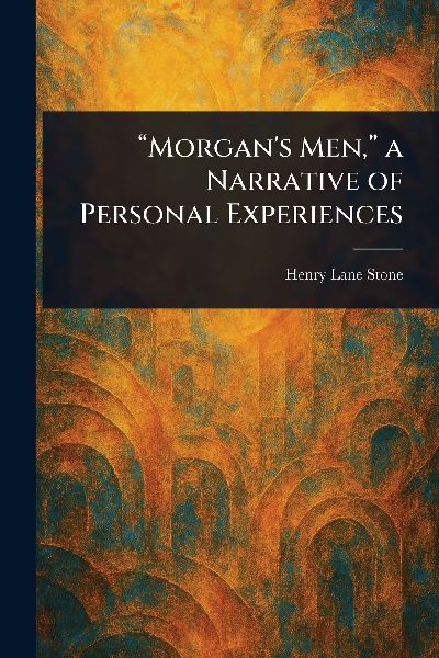 "Morgan's Men," a Narrative of Personal Experie...