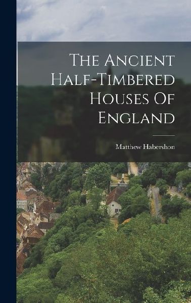 The Ancient Half-timbered Houses Of England