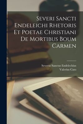 Severi Sancti Endeleichi Rhetoris Et Poetae Christiani De Mort...