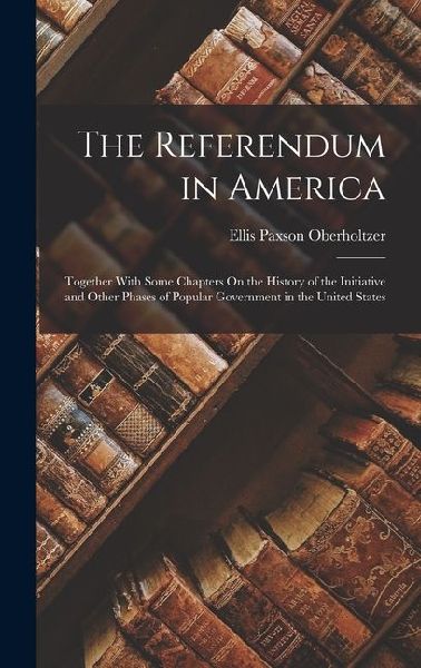The Referendum in America: Together With Some Chapters On the ...