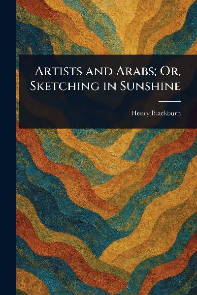 Artists and Arabs; Or, Sketching in Sunshine