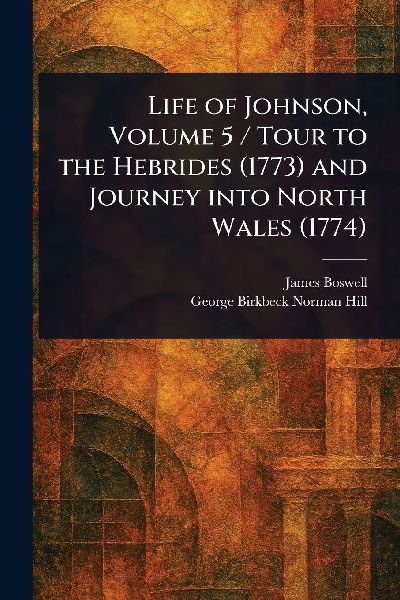 Life of Johnson, Volume 5 / Tour to the Hebrides (1773) and Jo...
