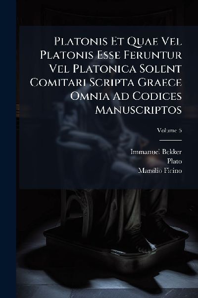 Platonis Et Quae Vel Platonis Esse Feruntur Vel Platonica Sole...
