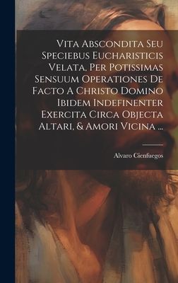 Vita Abscondita Seu Speciebus Eucharisticis Velata, Per Potiss...