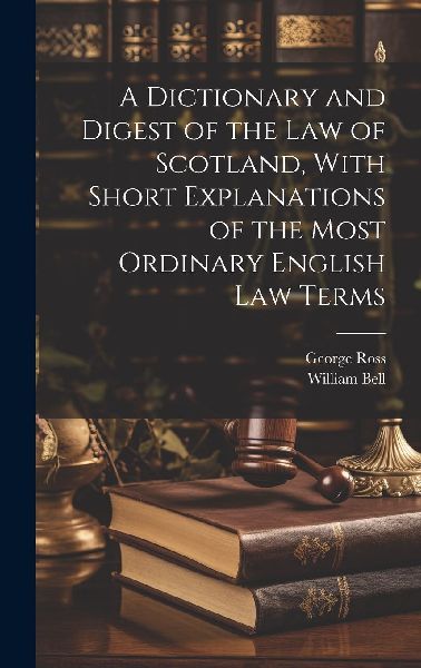 A Dictionary and Digest of the Law of Scotland, With Short Exp...
