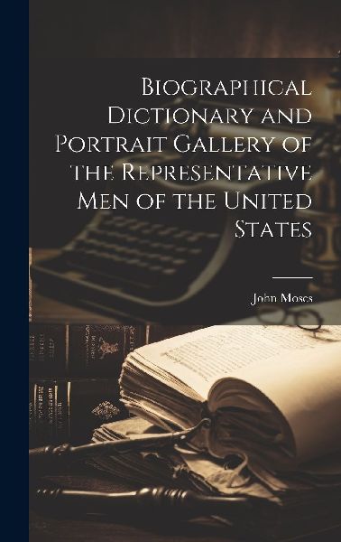 Biographical Dictionary and Portrait Gallery of the Representa...