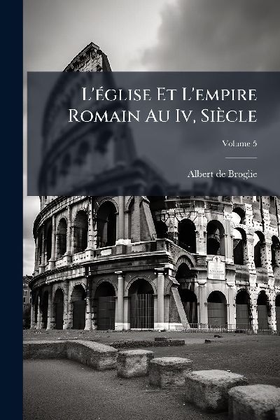 L'Ã(c)glise Et L'empire Romain Au Iv, Siècle