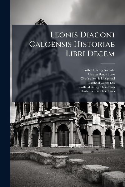 Leonis Diaconi Caloënsis Historiae Libri Decem