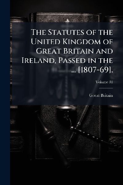 The Statutes of the United Kingdom of Great Britain and Irelan...