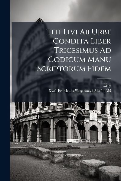Titi Livi Ab Urbe Condita Liber Tricesimus Ad Codicum Manu Scr...