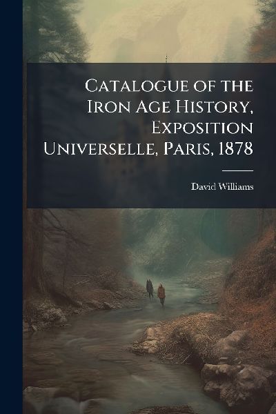 Catalogue of the Iron Age History, Exposition Universelle, Par...