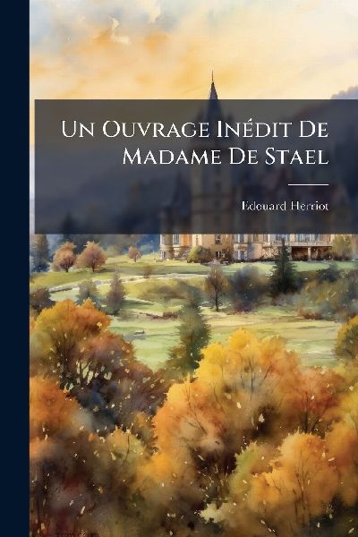 Un Ouvrage InÃ(c)dit De Madame De Stael